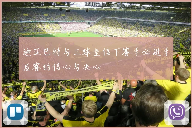 迪亚巴特与三球坚信下赛季必进季后赛的信心与决心